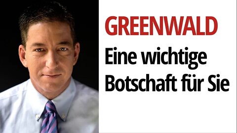 Der Herausgeber der Snowden-Leaks, Glenn Greenwald, hat eine wichtige Botschaft für Sie