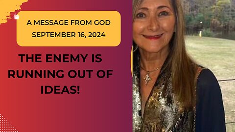 THE ENEMY IS RUNNING OUT OF IDEAS! A MESSAGE FROM GOD - SEPTEMBER 16, 2024