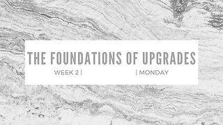 The Foundation of Upgrades Week 2 Monday