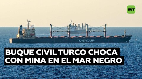 Carguero turco choca con una mina en el mar Negro mientras Kiev habla de nuevas rutas seguras