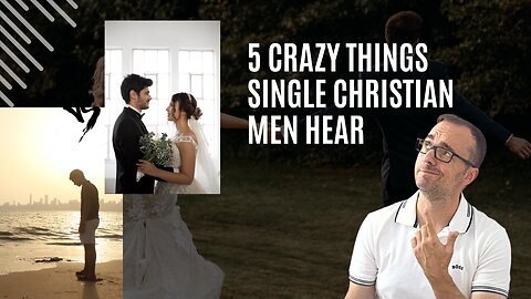 5 Crazy Things Single Christian Men Hear