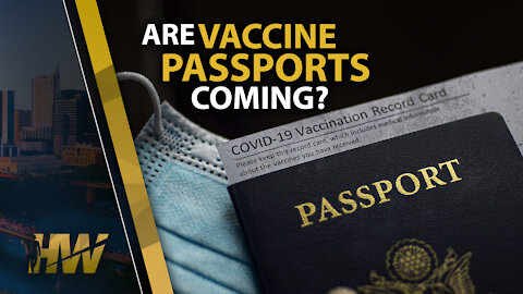 ARE VACCINE PASSPORTS COMING?