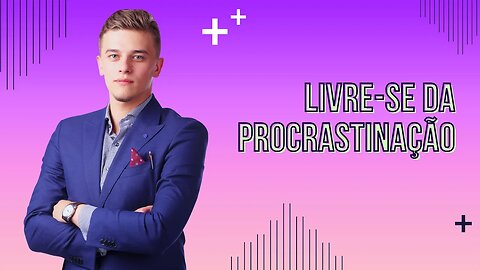 Como se Libertar da Procrastinação?