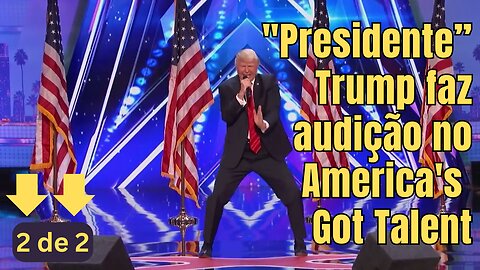 Segunda audição do “Presidente”Trump no AGT – America’s Got Talent. Dançando e cantando.