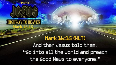 "Highway To Heaven" Pt 3 Mark 16:15