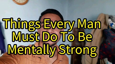 The 3 Most Important Things Every Man Must Do To Become Mentally Strong