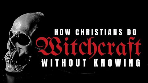 HOW CHRISTIANS DO WITCHCRAFT WITHOUT KNOWING!