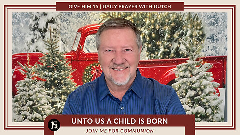 Unto Us a Child is Born | Give Him 15: Daily Prayer with Dutch | December 28, 2022