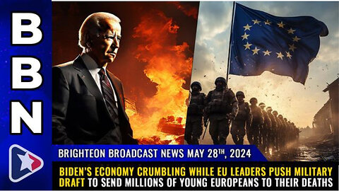 BBN, May 28, 2024 – Biden’s economy crumbling while EU leaders push MILITARY DRAFT...