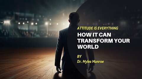 ATTITUDE IS EVERYTHING | How it can transform your world | Dr. Myles Munroe