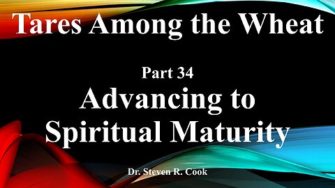 Tares Among the Wheat - Part 34 - Advancing to Spiritual Maturity