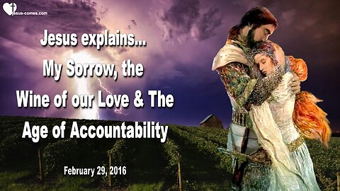 Feb 29, 2016 ❤️ Jesus explains... My Sorrow, the Wine of our Love and the Age of Accountability