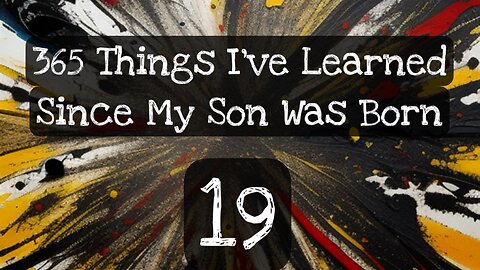 19/365 things I’ve learned since my son was born