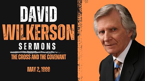 DAVID WILKERSON | THE CROSS AND THE COVENANT (MAY 2, 1999)