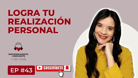 Ep. 43 - Cómo Lograr Tu Realización Personal.