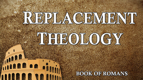 THE LETTER TO THE ROMANS Part 17 Replacement Theology