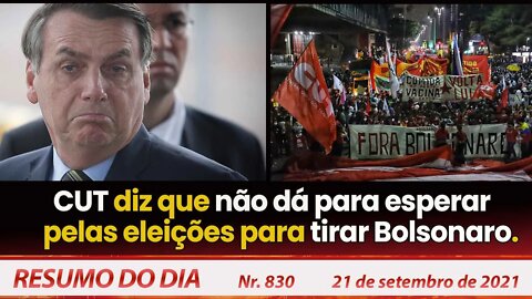 CUT diz que não dá para esperar pelas eleições para tirar Bolsonaro - Resumo do Dia nº 830 - 21/9/21