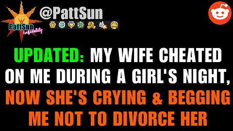 UPDATED: Wife cheated during a girl's night, now she's crying & begging me not to divorce her