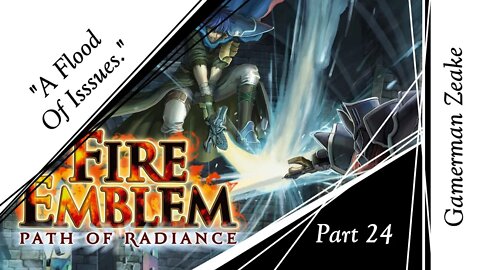 Let's Play Fire Emblem: Path Of Radiance Part 24 | "A Flood Of Issues."