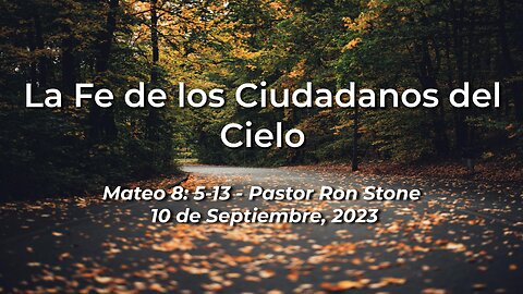 2023-09-10 - La Fe de los Ciudadanos del Cielo (Mateo 8: 5-13) - Pastor Ron (Spanish)