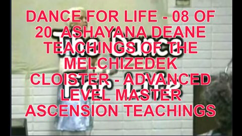 DANCE FOR LIFE - 08 OF 20 ASHAYANA DEANE TEACHINGS OF THE MELCHIZEDEK CLOISTER - ADVANCED LEVEL