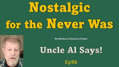 Nostalgic for the Never Was - Uncle Al Says! ep96