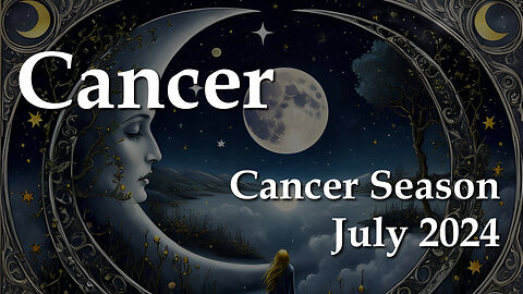 Cancer - Cancer Season July 2024