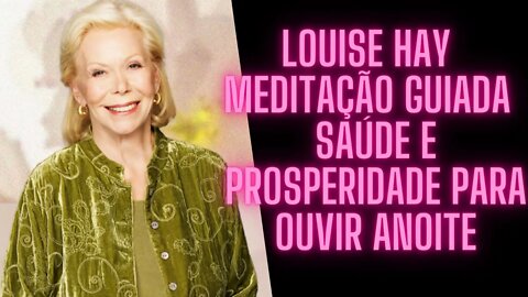 🧘‍♀️Louise Hay - Meditação Guiada - Saúde e Prosperidade Para Ouvir Anoite.