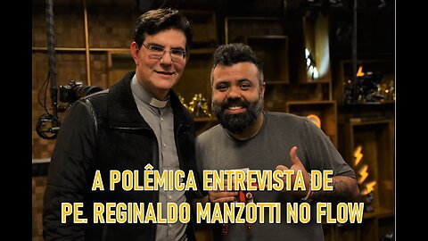 A POLÊMICA ENTREVISTA DO PADRE REGINALDO MANZOTTI NO FLOW (Homossexualismo e Moral católica)