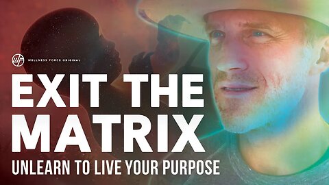 Exit The Matrix: UNLEARN To Live Your Purpose | Wellness Force #Podcast