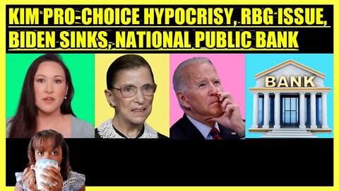 KIM IVERSEN PRO-CHOICE HYPOCRISY, THE RBG ISSUE, BIDEN SINKS, NATIONAL PUBLIC BANK