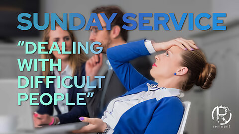 SUNDAY SERVICE I "DEALING WITH DIFFICULT PEOPLE"