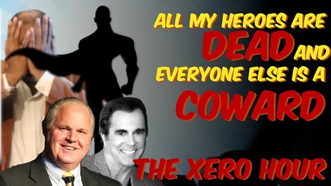 Xero Hour Podcast 66 - All my heroes are DEAD, Everyone is a COWARD (Rant/Vent)