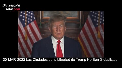 20-MAR-2023 Las Ciudades de la Libertad de Trump No Son Globalistas