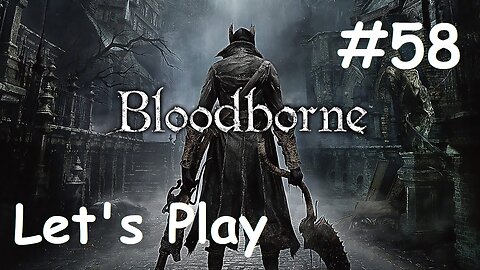 [Blind] Let's Play Bloodborne - Part 58