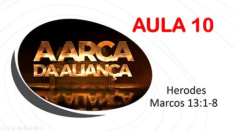 10 - A ARCA DA ALIANÇA - AULA 10 (Herodes e Marcos 13:1-8 )