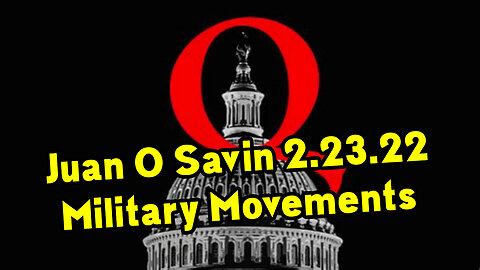 Juan O Savin - Q ~ Military Movements 2.23.22