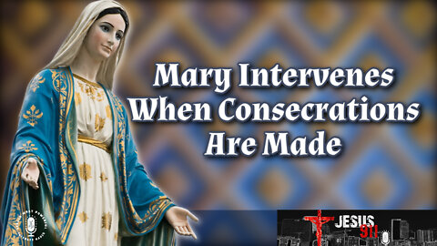 24 Mar 22, Jesus 911: Mary Intervenes When Consecrations Are Made