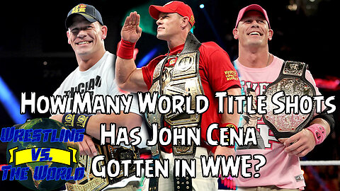 EVERY WORLD TITLE SHOT JOHN CENA GOT IN WWE | Wrestling vs. The World Podcast Episode 6