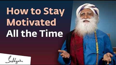 How to stay motivated all the time Sadhguru answers