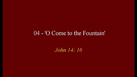 04 - 'O, Come to the Fountain'