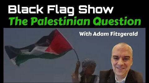 Black Flag Show - The Palestinian Question w/Adam Fitzgerald