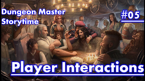 Dungeon Master Storytime - Session 05 - PLAYER INTERACTIONS