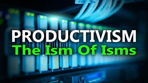 Productivism: The Ism Of Isms