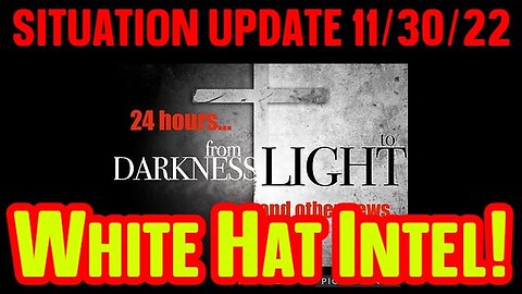 Situation Update 11/30/22: 24 Hours From Darkness To Light!