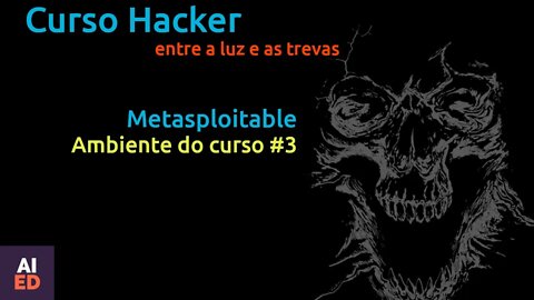 Curso Hacker - Ambiente do curso PARTE 3. Entre a luz e as trevas Metasploitable