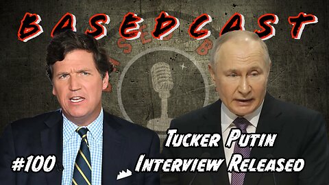 Tucker Putin Interview Released | BasedCast #100