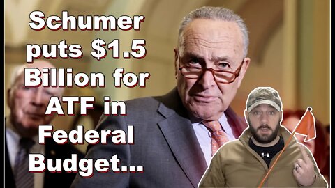 Breaking: Schumer puts $1.5 Billion for ATF into Federal Budget... They just tipped their hand...