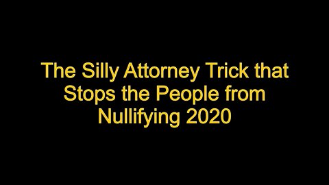 Dissolving the Silly Attorney Tricks that Stops Nullification of 2020 Election