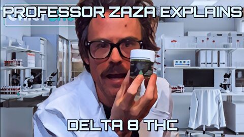 Professor Zaza Explains Delta 8 THC